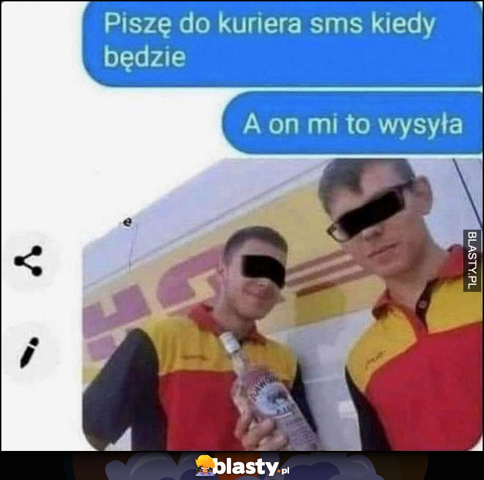 Piszę do kuriera sms kiedy będzie a on mi to wysyła DHL wódka