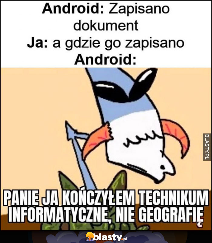 Android: zapisano dokument, ja: a gdzie go zapisano? Android: panie ja kończyłem techinkum informatyczne, nie geografię kapitan bomba