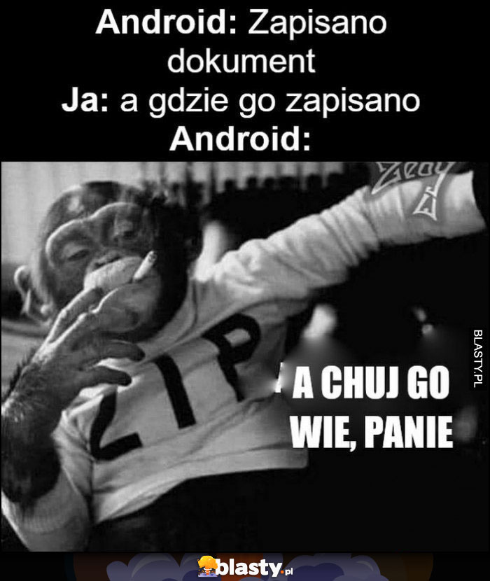 Android: zapisano dokument, ja: a gdzie go zapisano, android: a kij go wie, panie małpa