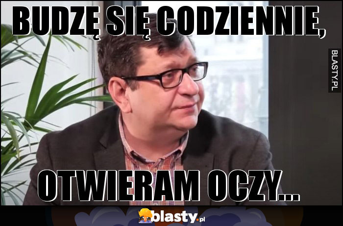 Budzę się codziennie,