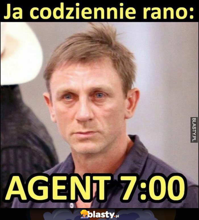 Ja codziennie rano: agent 7:00 James Bond Daniel Craig