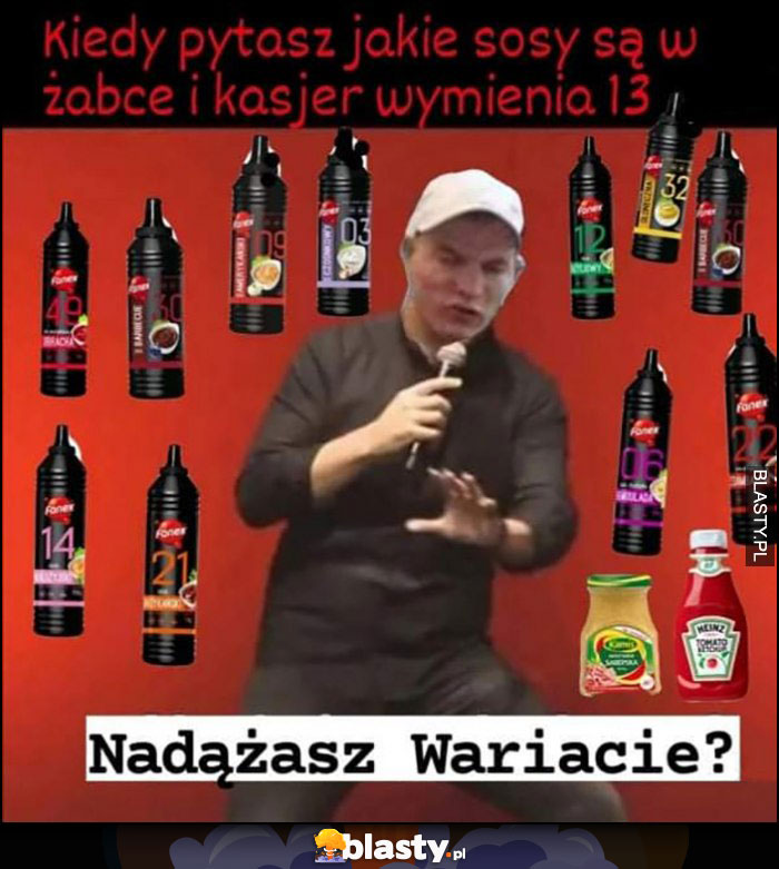 Kiedy pytasz jakie sosy są w żabce i kasjer wymienia 13, nadążasz wariacie?