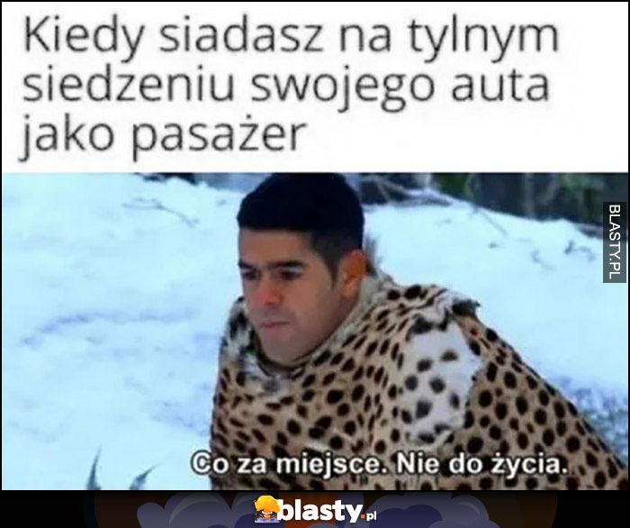 Kiedy siadasz na tylnym siedzeniu swojego auta jako pasażer co za miejsce nie do życia