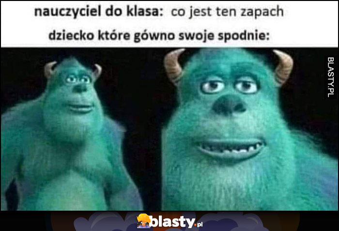 Nauczyciel do klasy: co to za zapach, dziecko które się zesrało w spodnie potwór