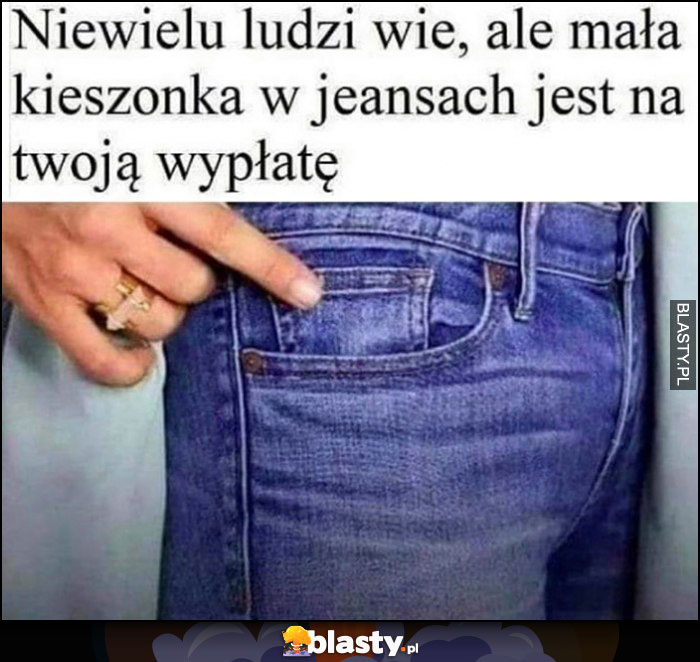 Niewielu ludzi wie, ale mała kieszonka w jeansach jest na twoją wypłatę