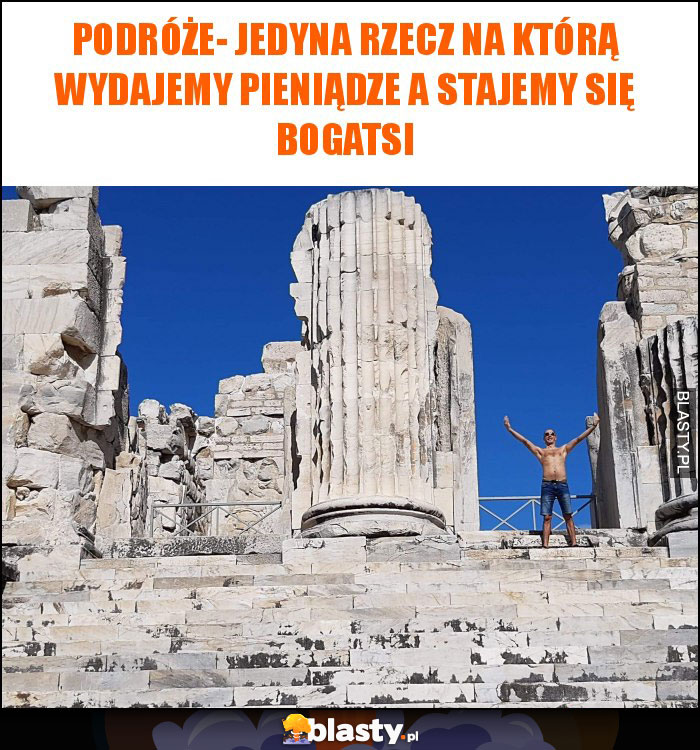 podróże- jedyna rzecz na którą wydajemy pieniądze a stajemy się bogatsi