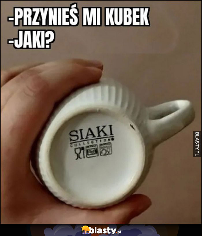 Przynieś mi kubek, jaki? Siaki