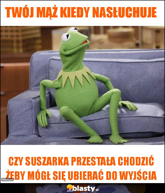 Twój mąż kiedy nasłuchuje