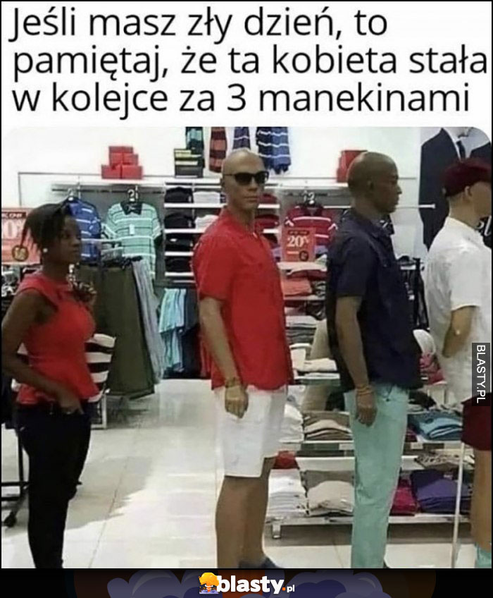 Jeśli masz zły dzień to pamiętaj, że ta kobieta stała w kolejce za 3 manekinami