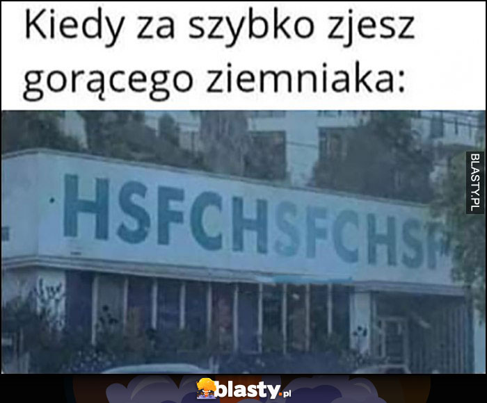 Kiedy za szybko zjesz gorącego ziemniaka HSFCHSFCHSP