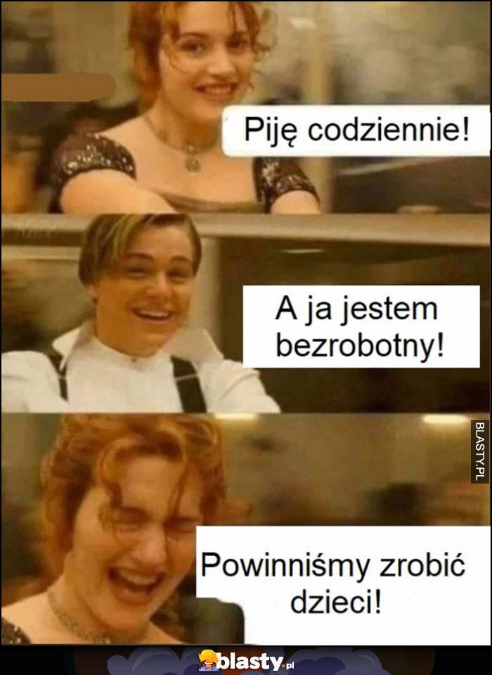 Titanic piję codziennie, a ja jestem bezrobotny, powinniśmy zrobić dzieci Jack Rose