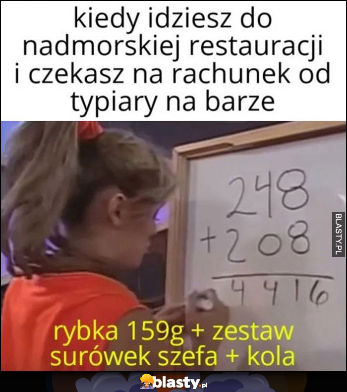 Kiedy idziesz do restauracji nadmorskiej i czekasz na rachunek od typiary na barze nie umie dodawać