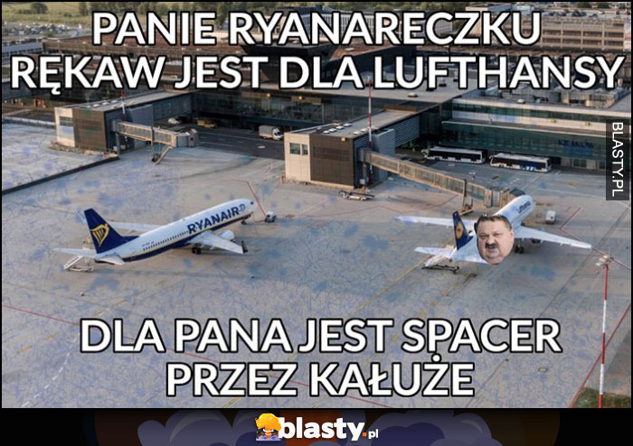 Panie Ryanareczku rękaw jest dla Lufthansy, dla Pana jest spacer przez kałuże Ryanair Janusz Alfa
