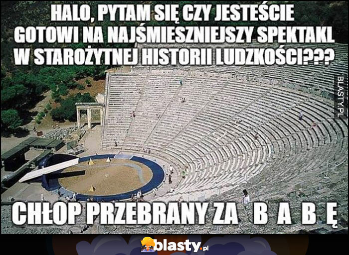 Czy jesteście gotowi na najśmieszniejszy spektakl w starożytnej historii ludzkości: chłop przebrany za babę