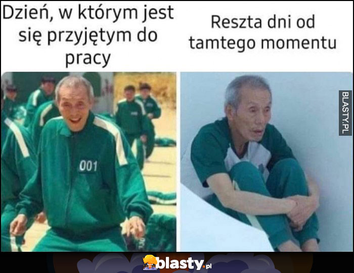 Dzień w którym jest się przyjętym do pracy vs reszta dni od tamtego momentu Squid game