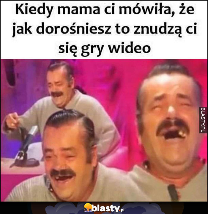 Kiedy mama ci mówiła, że jak dorośniesz to znudzą ci się gry wideo śmieje się