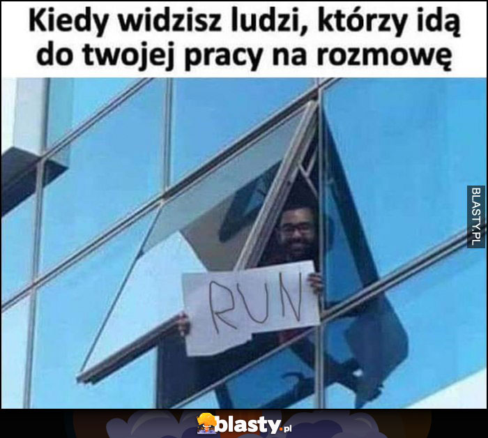 Kiedy widzisz ludzi który idą do twojej pracy na rozmowę kartka run uciekajcie