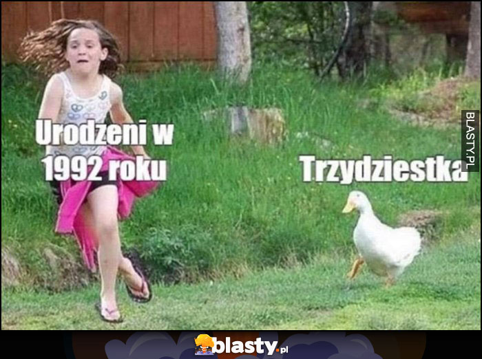 Urodzeni w 1992 roku vs trzydziestka 30. urodziny gęś goni dziewczynkę