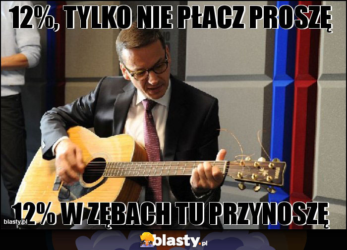 12%, tylko nie płacz proszę