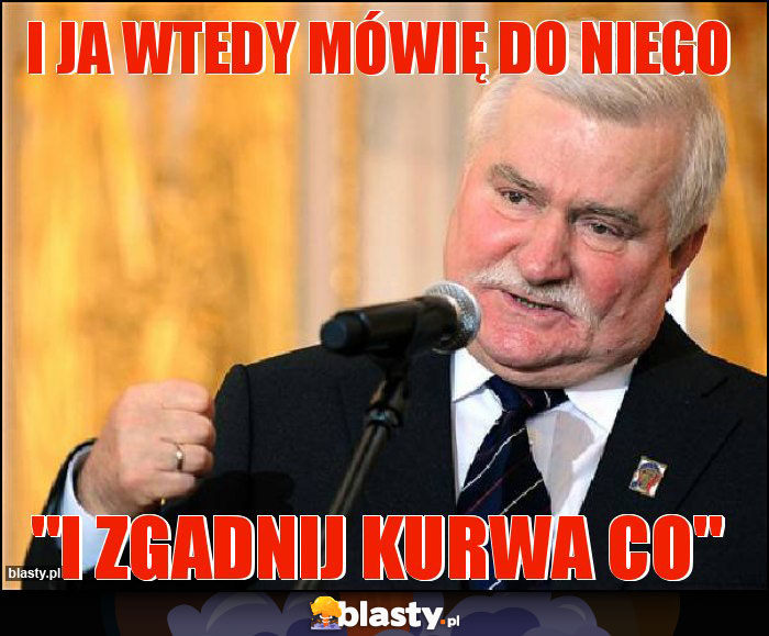 I JA WTEDY MÓWIĘ do niego