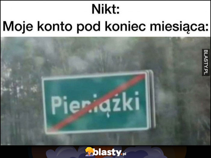 Nikt, moje konto pod koniec miesiąca koniec pieniążków