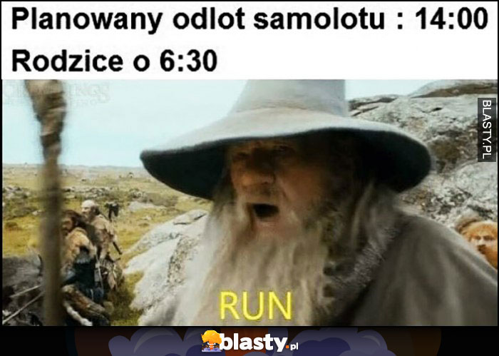 Planowany wylot odlot samolotu: 14:00, rodzice o 6:30 Gandalf run