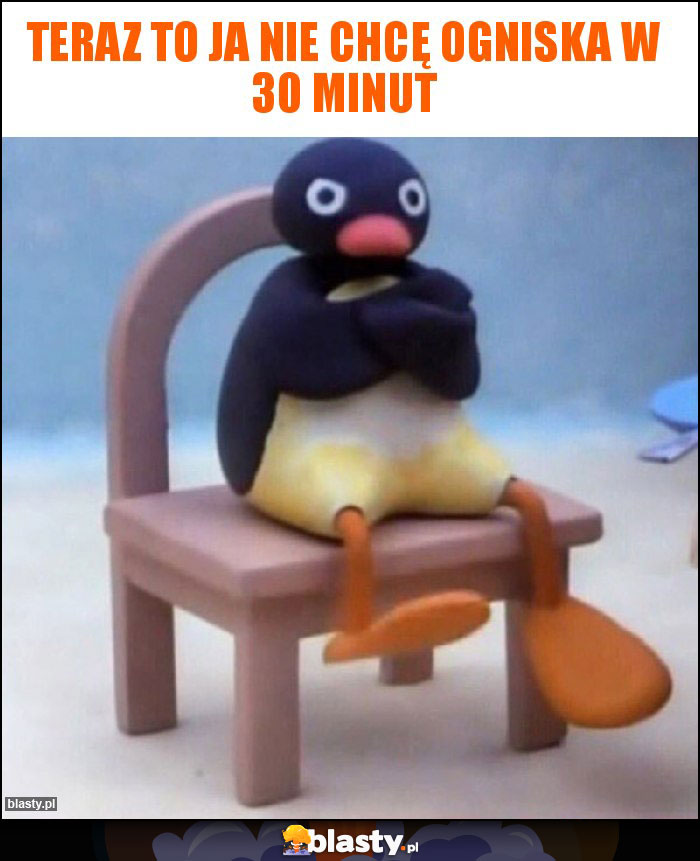Teraz to ja nie chcę ogniska w 30 minut