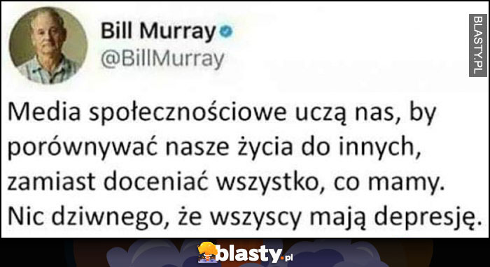 Bill Murray: media społecznościowe uczą nas by porównywać nasze życia do innych zamiast docenić co mamy, nic dziwnego, że wszyscy mają depresję