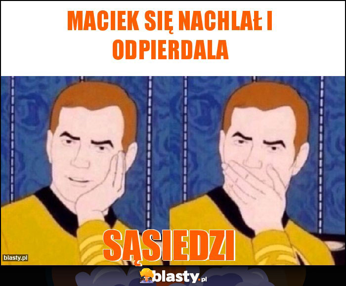 Maciek się nachlał i odpierdala