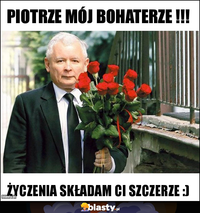 Piotrze mój bohaterze !!!