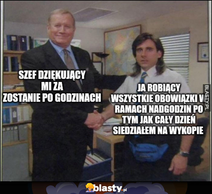 Szef dziękujący mi za zostanie po godzinach vs ja robiący wszystko w ramach nadgodzin po tym jak cały dzień siedziałem na wykopie