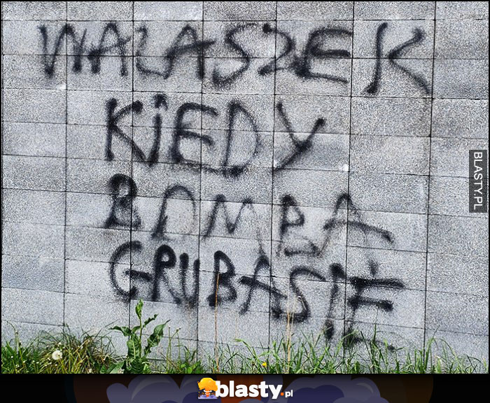 Walaszek kiedy Bomba grubasie napis na murze