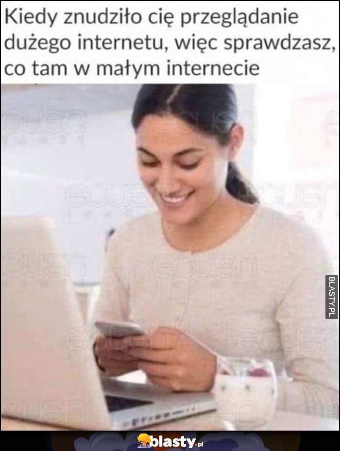 Kiedy znudziło cię przeglądanie dużego internetu więc sprawdzasz co tam w małym internecie na telefonie