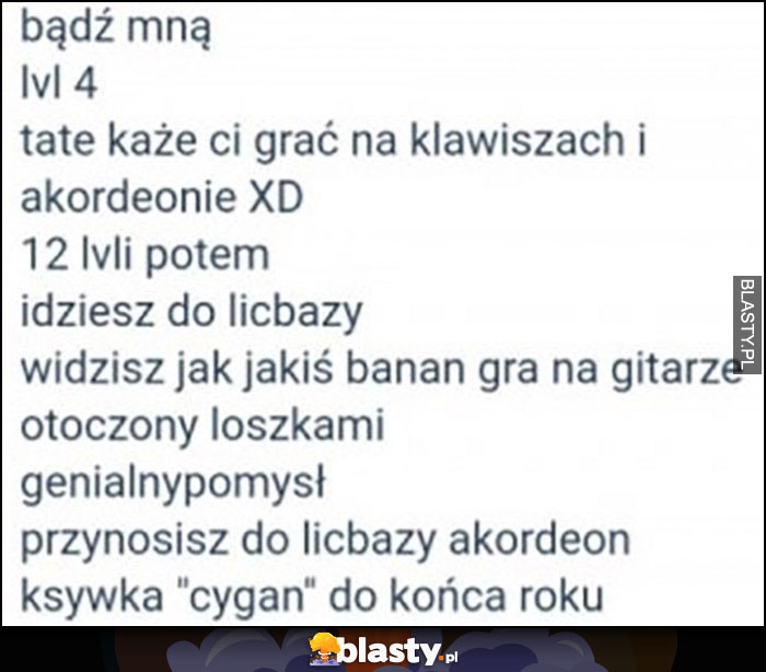 Bądź mną przynosisz do liceum akordeon, ksywka cygan do końca roku