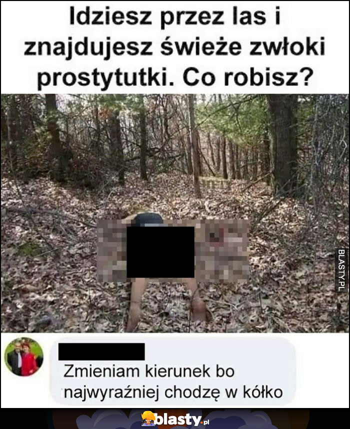 Idziesz przez las i znajdujesz świeże zwłoki, co robisz? Zmieniam kierunek, bo najwyraźniej chodzę w kółko