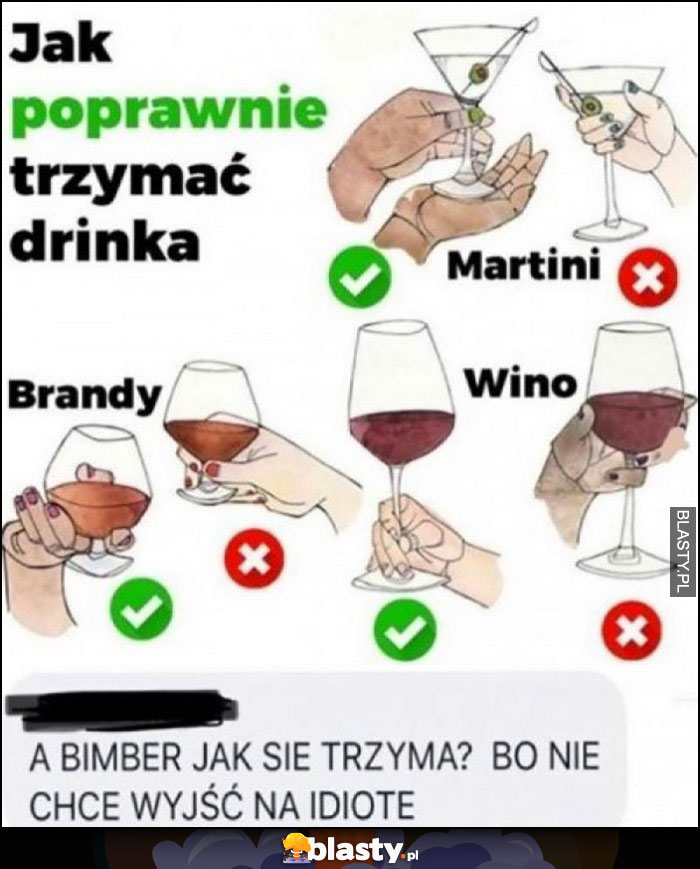 Jak poprawnie trzymać drinka, a bimber jak się trzyma? Bo nie chcę wyjść na idiotę