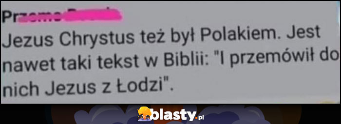 Jezus Chrystus też był Polakiem, jest nawet cytat w biblii 