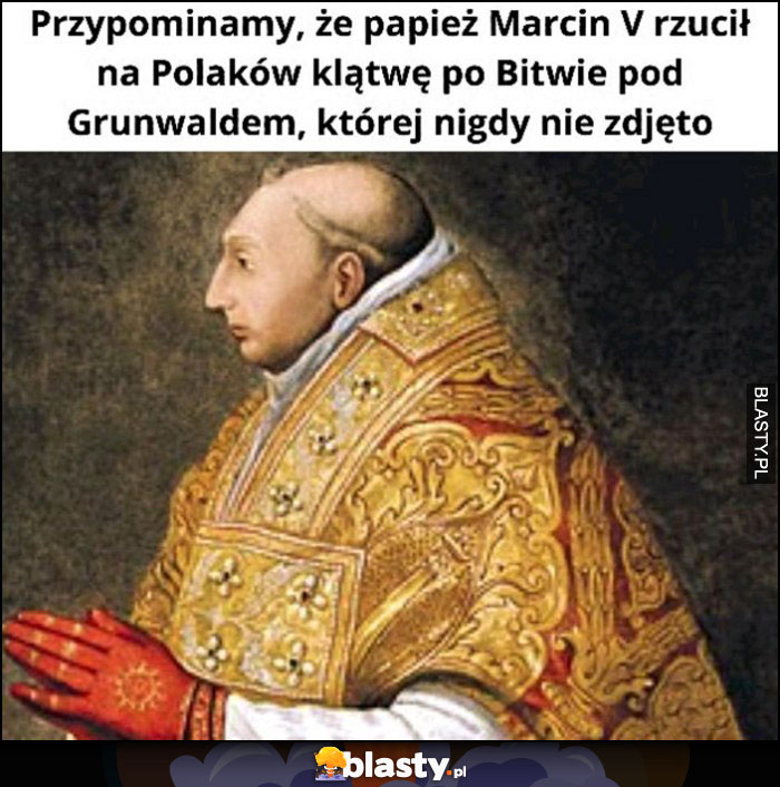 Przypominamy, że papież Marcin V rzucił na Polaków kląwę po Bitwie pod Grunwaldem, której nigdy nie zdjęto