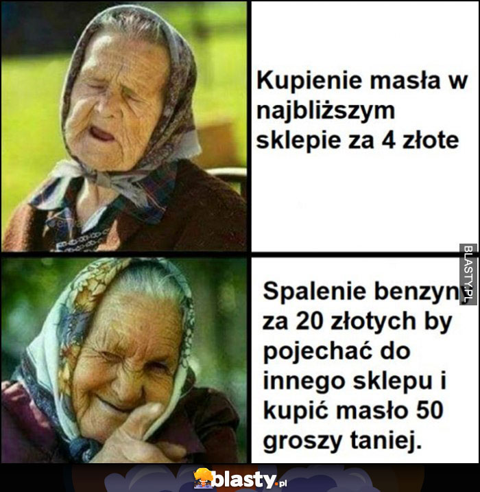 Babcia stara baba kupienie masła w najbliższym sklepie za 4 złote vs spalenie benzyny za 20 złotych żeby kupić w innym sklepie 50 groszy taniej