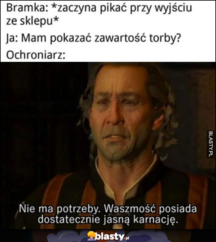 Bramka: zaczyna pikać przy wyjściu ze sklepu, ja: mam pokazać zawartość torby? Ochroniarz: nie ma potrzeby, waszmość posiada dostatecznie jasną karnację