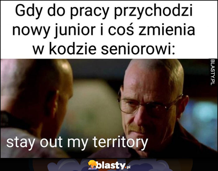 Gdy do pracy przychodzi nowy junior i coś zmienia w kodzie seniorowi: trzymaj się z dala od mojego terytorium Breaking Bad