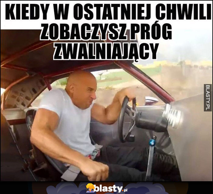 Kiedy w ostatniej chwili zobaczysz próg zwalniający Vin Diesel Szybcy i wściekli