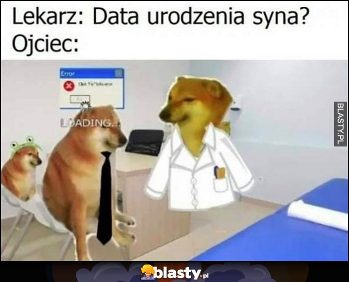 Lekarz: data urodzenia syna, ojciec: myśli nie pamięta, pies pieseł doge cheems