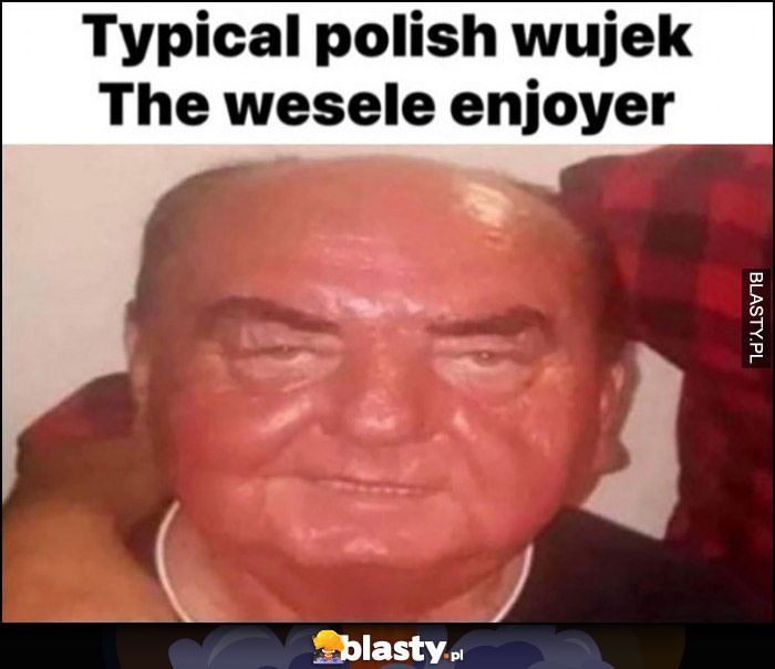 Typical polish wujek the wesele enjoyer
