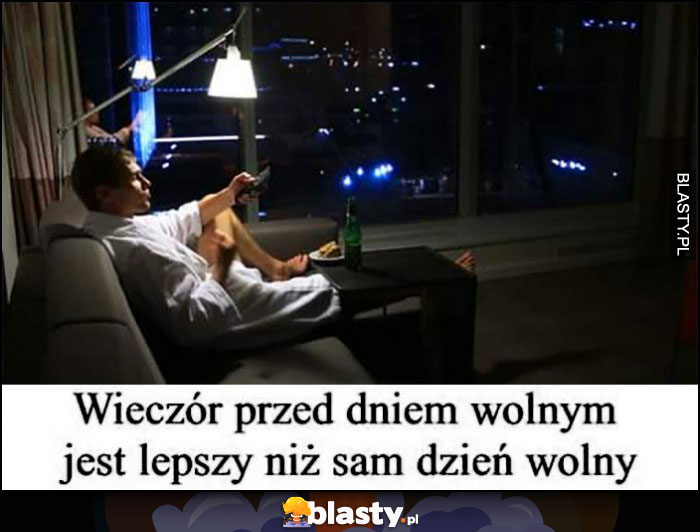 Wieczór przed dniem wolnym jest lepszy niż sam dzień wolny