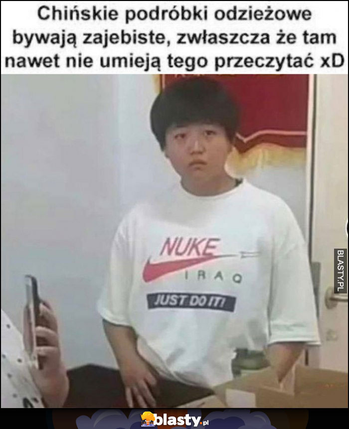 Chińske podróbki odzieżowe bywają super, zwłaszcza, że tam nawet nie umieją tego przeczytać Nike Nuke Iraq Just do it