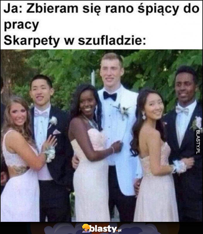 Ja: zbieram się rano śpiący do pracy, vs skarpety w szufladzie wymieszane pomieszane pary