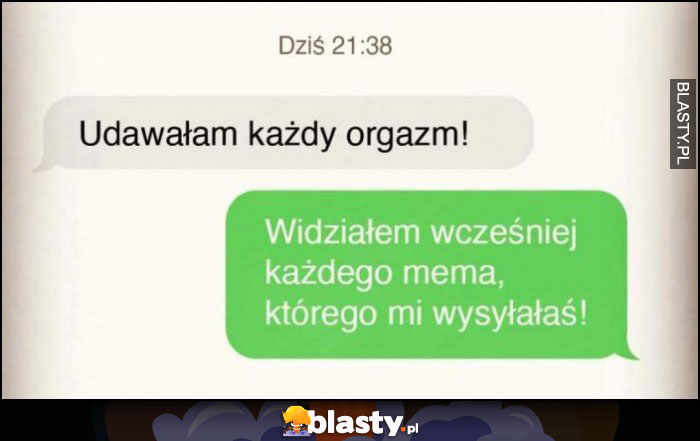 Udawałam każdy orgazm! Widziałem wcześniej każdego mema, którego mi wysłałaś!