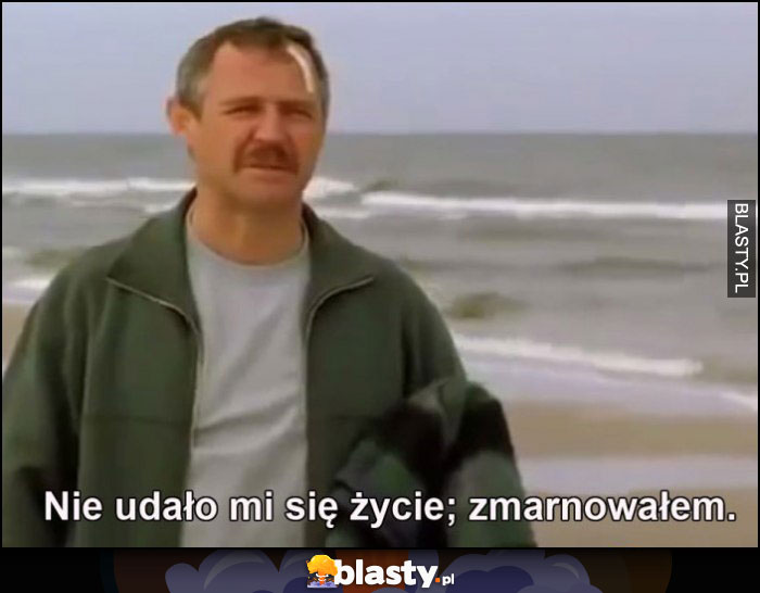 Nie udało mi się życie, zmarnowałem, Dzień Świra cytat