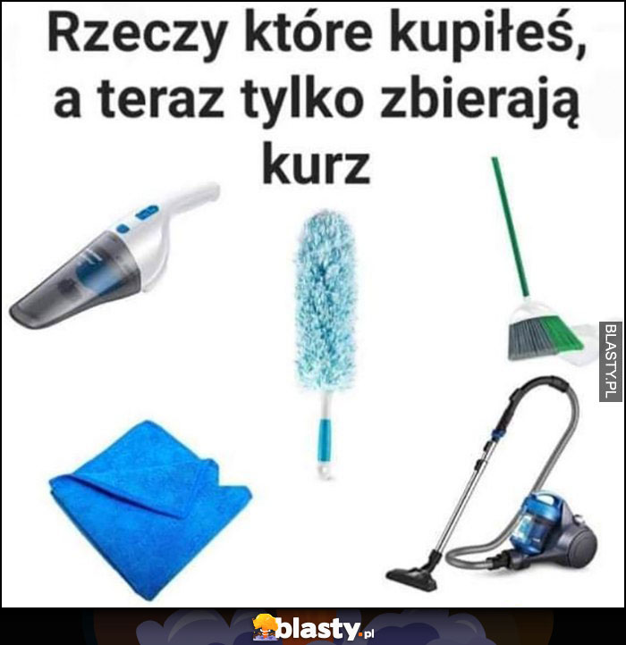 Rzeczy które, kupiłeś a teraz tylko zbierają kurz, dosłownie przedmioty do sprzątania: odkurzacz, zmiotka, szmatka